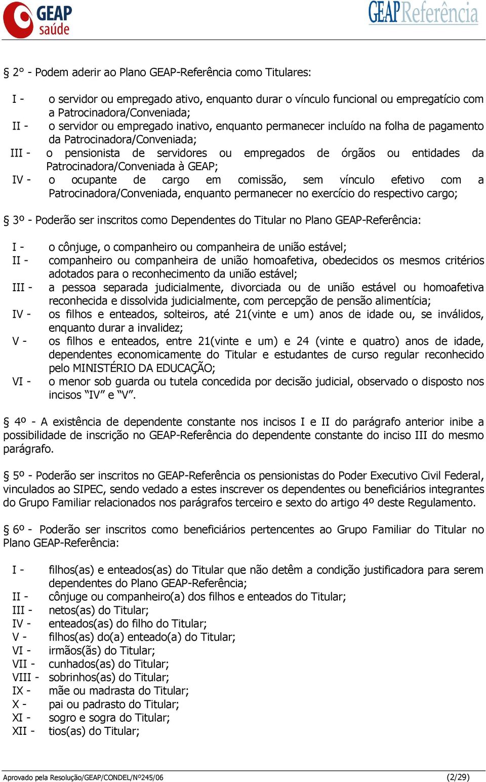 GEAP; IV - o ocupante de cargo em comissão, sem vínculo efetivo com a Patrocinadora/Conveniada, enquanto permanecer no exercício do respectivo cargo; 3º - Poderão ser inscritos como Dependentes do