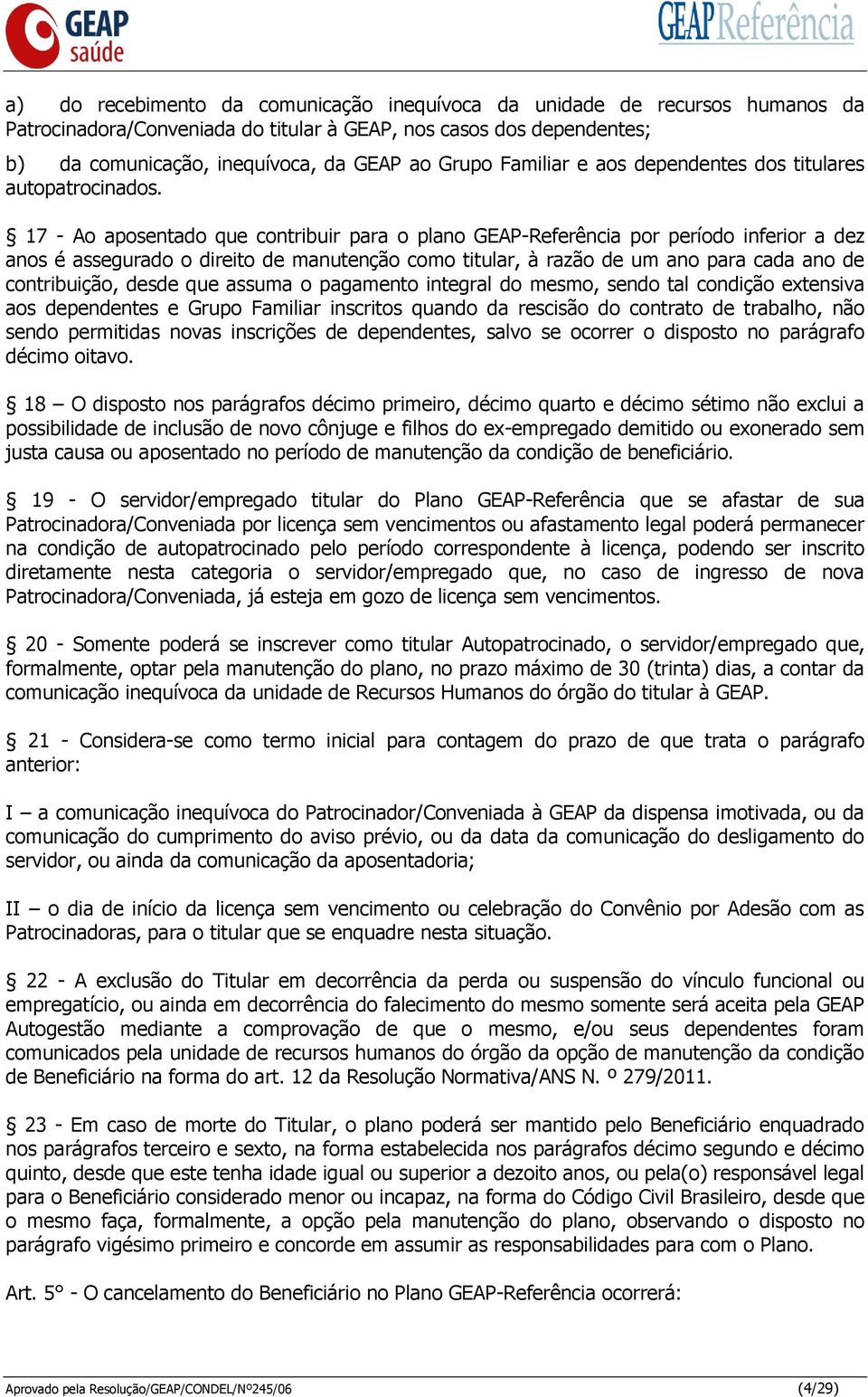 17 - Ao aposentado que contribuir para o plano GEAP-Referência por período inferior a dez anos é assegurado o direito de manutenção como titular, à razão de um ano para cada ano de contribuição,