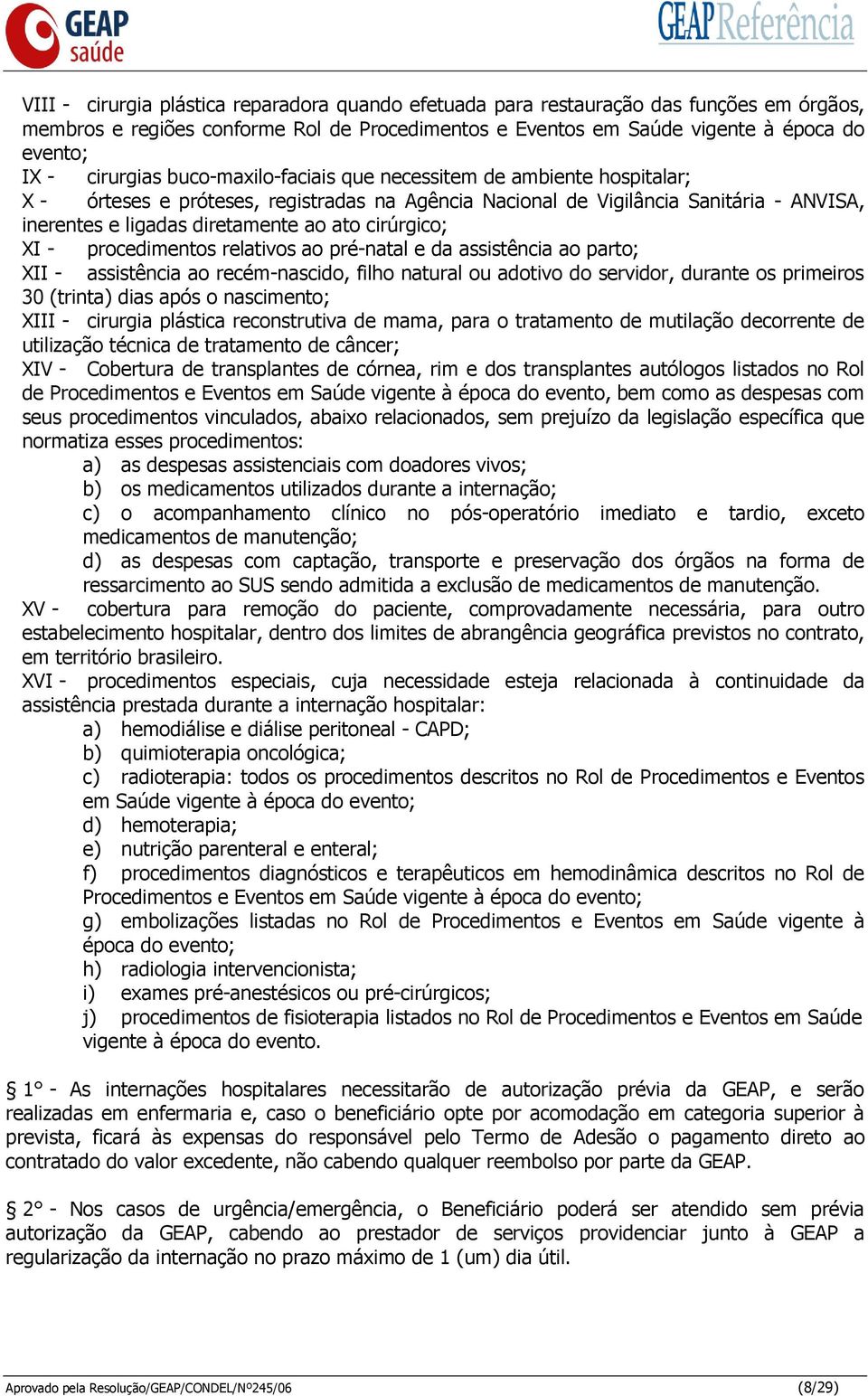 cirúrgico; XI - procedimentos relativos ao pré-natal e da assistência ao parto; XII - assistência ao recém-nascido, filho natural ou adotivo do servidor, durante os primeiros 30 (trinta) dias após o