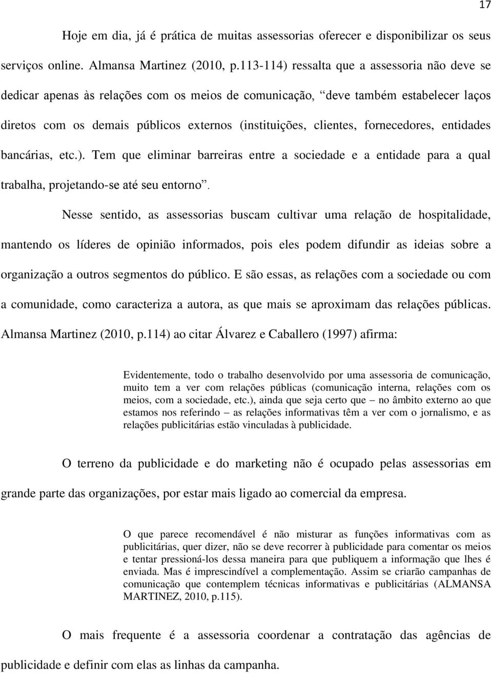 fornecedores, entidades bancárias, etc.). Tem que eliminar barreiras entre a sociedade e a entidade para a qual trabalha, projetando-se até seu entorno.