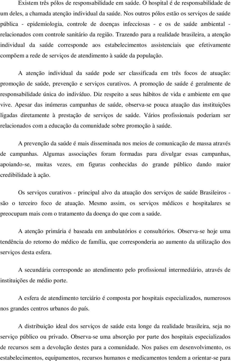 Trazendo para a realidade brasileira, a atenção individual da saúde corresponde aos estabelecimentos assistenciais que efetivamente compõem a rede de serviços de atendimento à saúde da população.