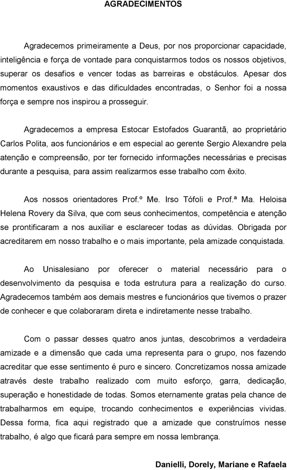 Agradecemos a empresa Estocar Estofados Guarantã, ao proprietário Carlos Polita, aos funcionários e em especial ao gerente Sergio Alexandre pela atenção e compreensão, por ter fornecido informações