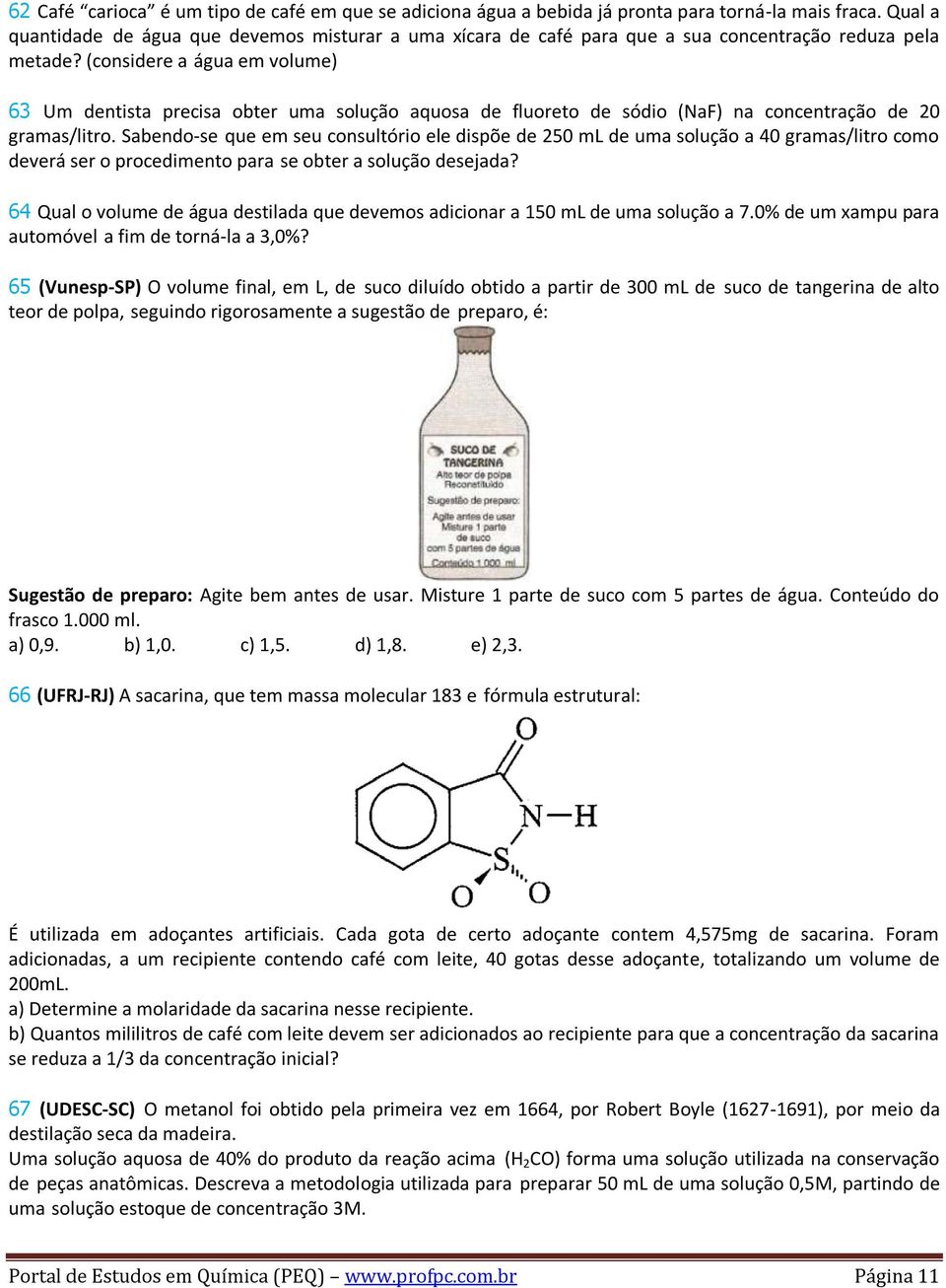 (considere a água em volume) 6 Um dentista precisa obter uma solução aquosa de fluoreto de sódio (NaF) na concentração de 20 gramas/litro.