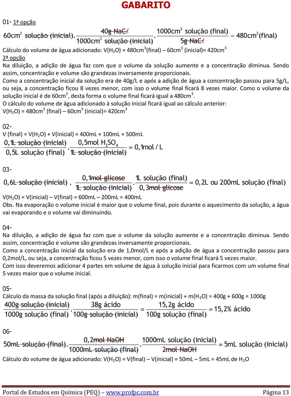 solução aumente e a concentração diminua. Sendo assim, concentração e volume são grandezas inversamente proporcionais.