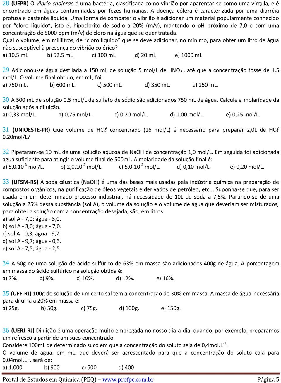 Uma forma de combater o vibrião é adicionar um material popularmente conhecido por cloro líquido, isto é, hipoclorito de sódio a 20% (m/v), mantendo o ph próximo de 7,0 e com uma concentração de 5000