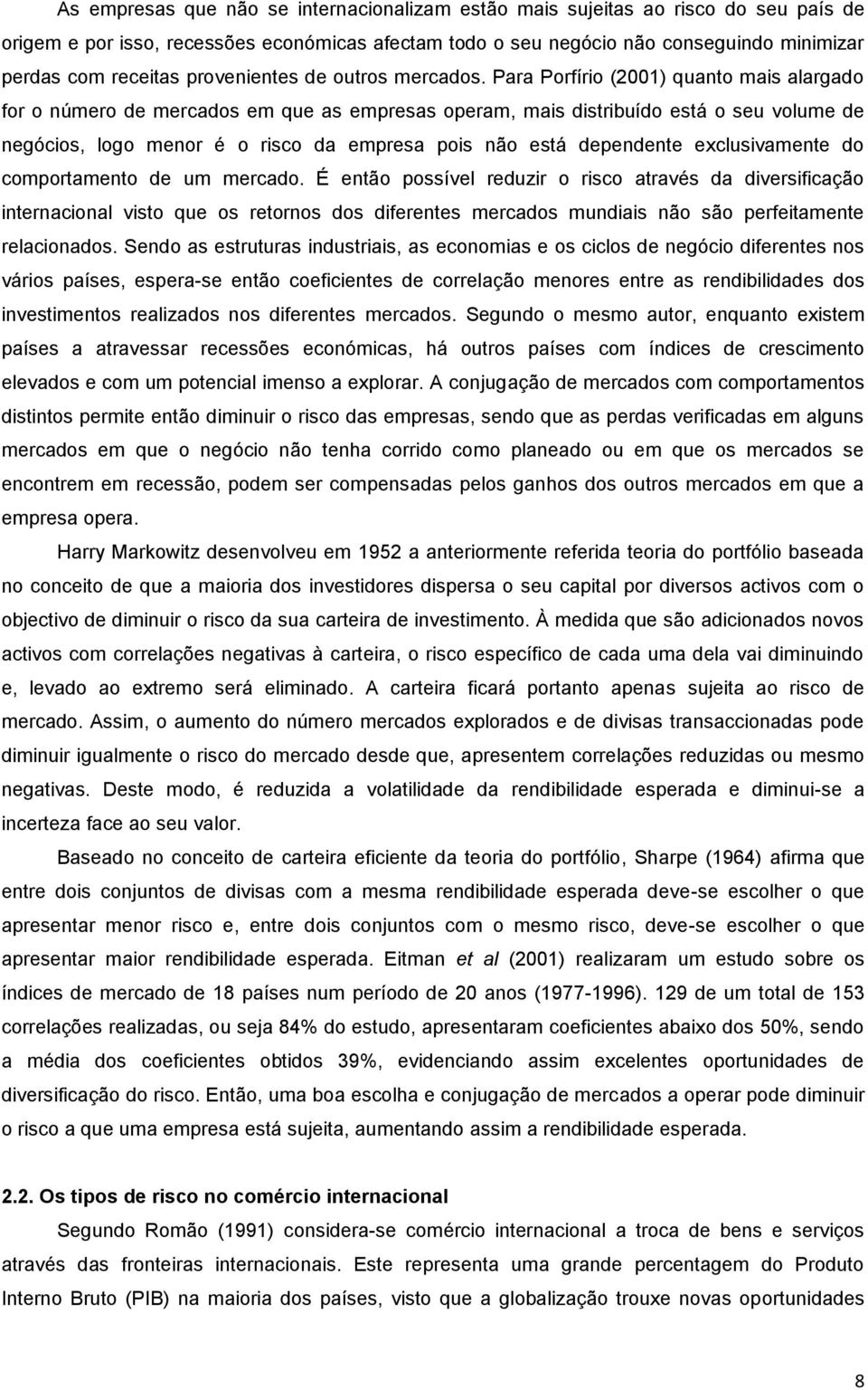 Para Porfírio (2001) quanto mais alargado for o número de mercados em que as empresas operam, mais distribuído está o seu volume de negócios, logo menor é o risco da empresa pois não está dependente