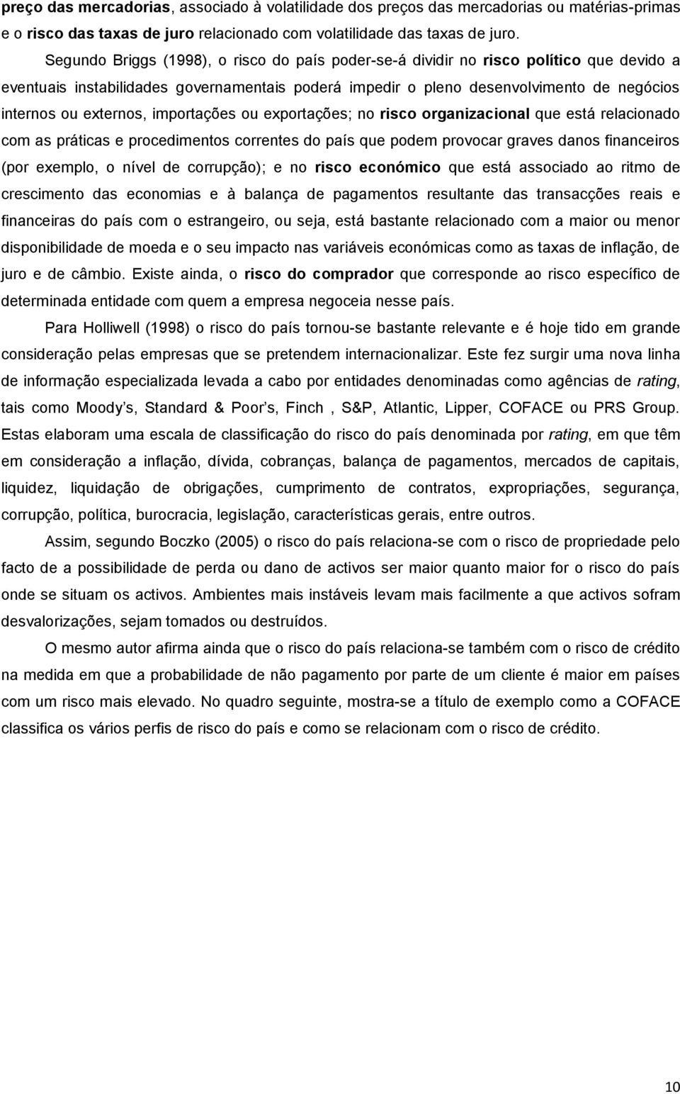 externos, importações ou exportações; no risco organizacional que está relacionado com as práticas e procedimentos correntes do país que podem provocar graves danos financeiros (por exemplo, o nível