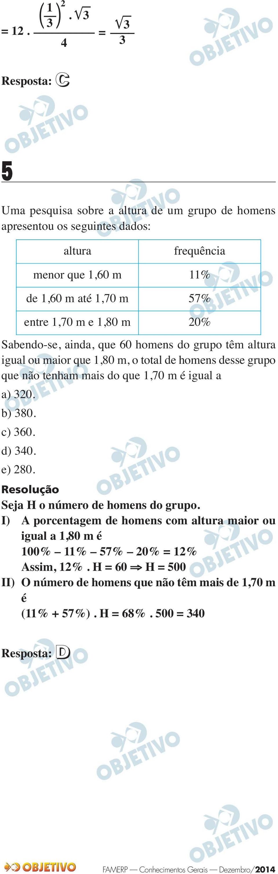 57% entre 1,70 m e 1,80 m 20% Sabendo-se, ainda, que 60 homens do grupo têm altura igual ou maior que 1,80 m, o total de homens desse grupo que não tenham mais