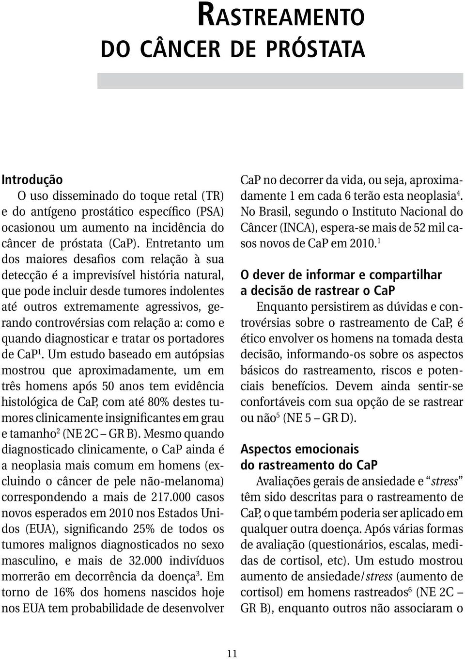 com relação a: como e quando diagnosticar e tratar os portadores de CaP 1.