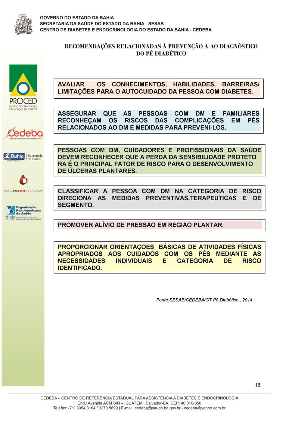 PESSOAS COM DM, CUIDADORES E PROFISSIONAIS DA SAÚDE DEVEM RECONHECER QUE A PERDA DA SENSIBILIDADE PROTETO RA É O PRINCIPAL FATOR DE RISCO PARA O DESENVOLVIMENTO DE ÚLCERAS PLANTARES.