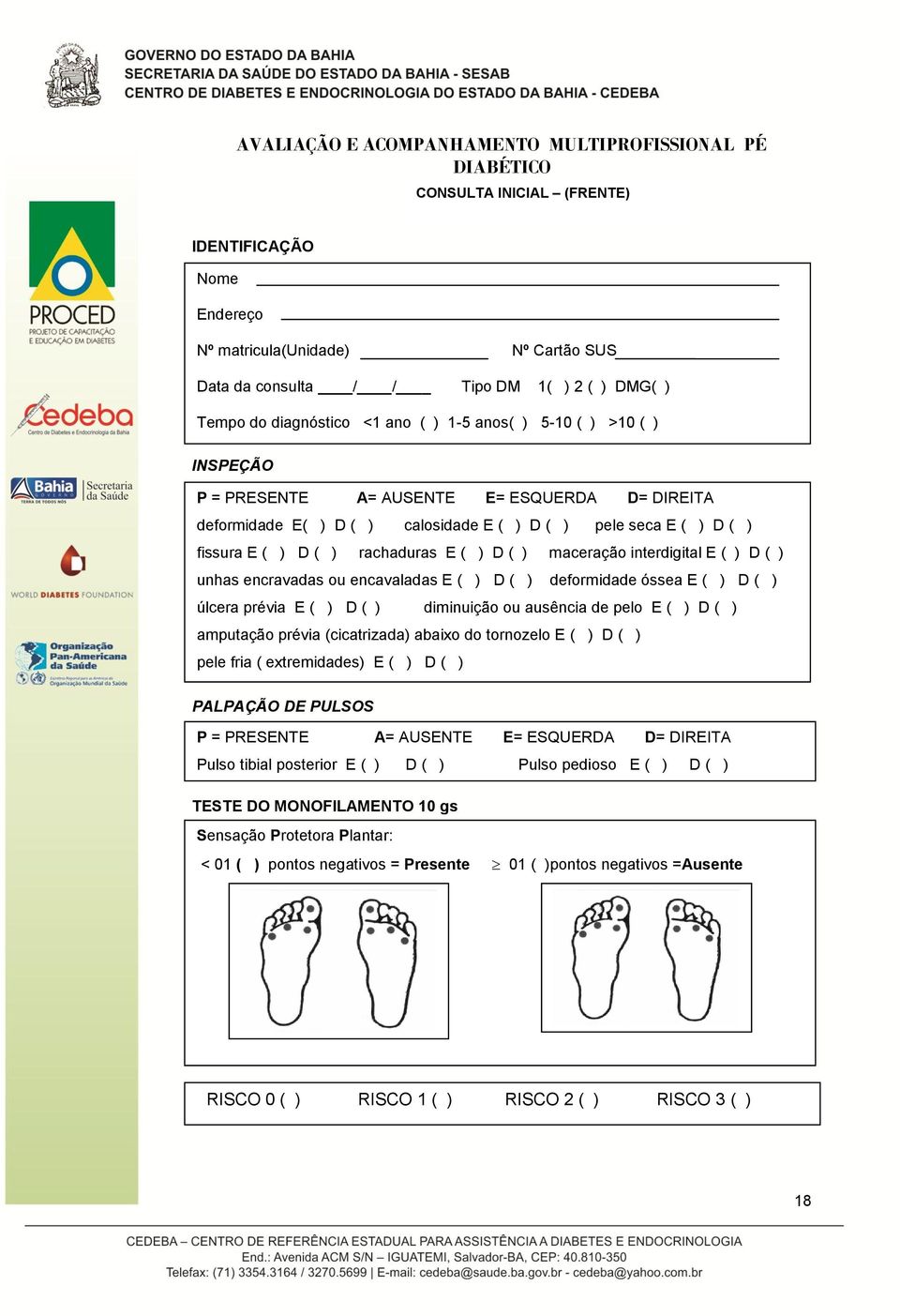 D ( ) rachaduras E ( ) D ( ) maceração interdigital E ( ) D ( ) unhas encravadas ou encavaladas E ( ) D ( ) deformidade óssea E ( ) D ( ) úlcera prévia E ( ) D ( ) diminuição ou ausência de pelo E (