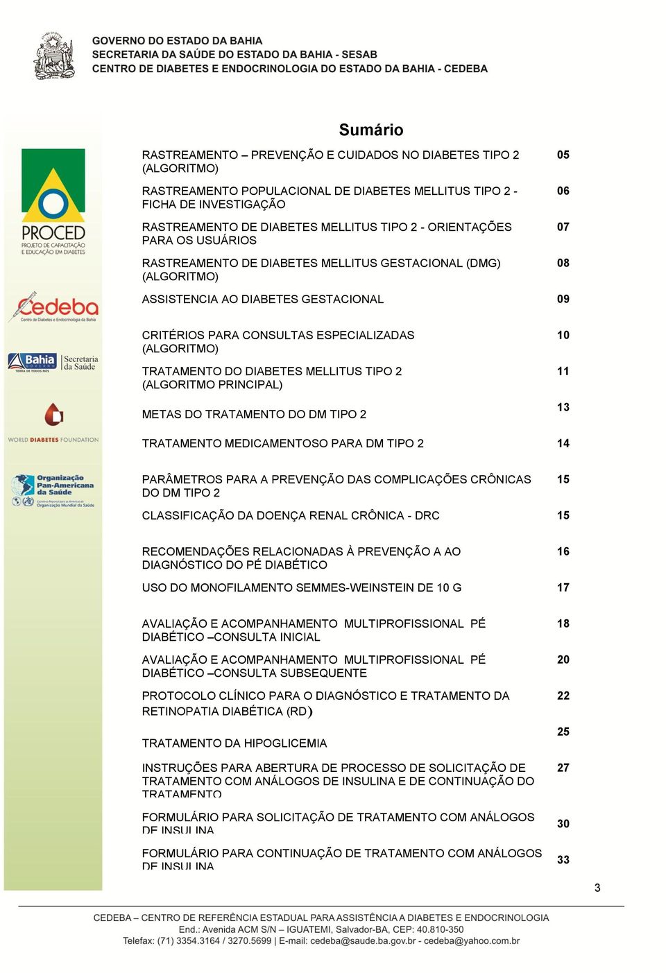 TRATAMENTO DO DIABETES MELLITUS TIPO 2 (ALGORITMO PRINCIPAL) METAS DO TRATAMENTO DO DM TIPO 2 10 11 13 TRATAMENTO MEDICAMENTOSO PARA DM TIPO 2 14 PARÂMETROS PARA A PREVENÇÃO DAS COMPLICAÇÕES CRÔNICAS