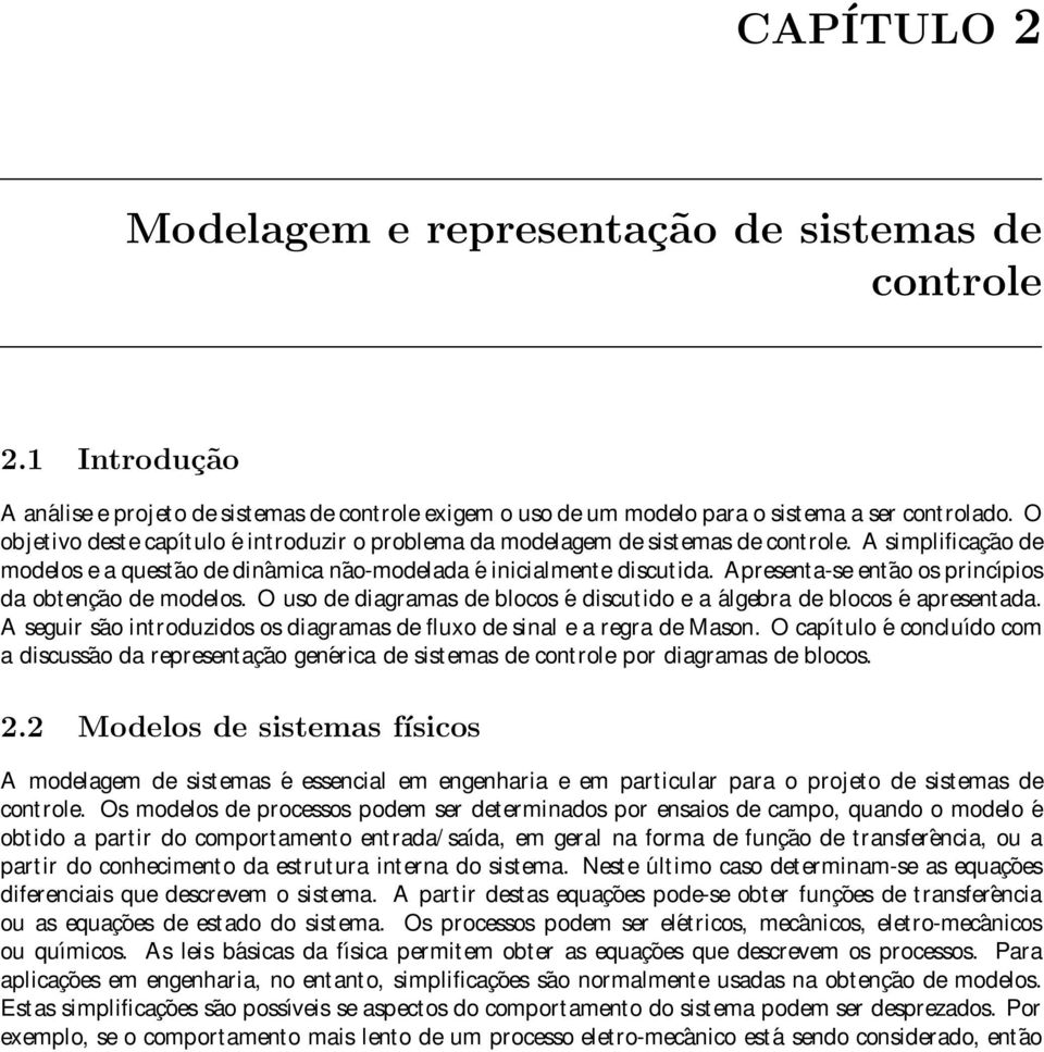 Apresenta-se então os princípios da obtenção de modelos. O uso de diagramas de blocos é discutido e a álgebra de blocos é apresentada.