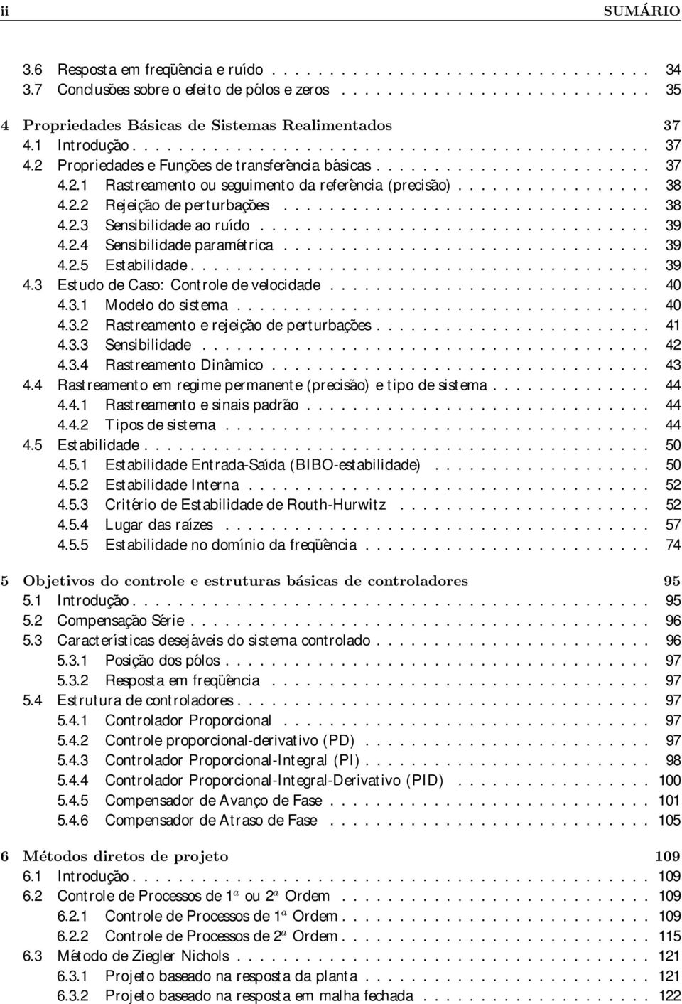 ................ 38 4.2.2 Rejeição de perturbações................................ 38 4.2.3 Sensibilidade ao ruído.................................. 39 4.2.4 Sensibilidade paramétrica................................ 39 4.2.5 Estabilidade.