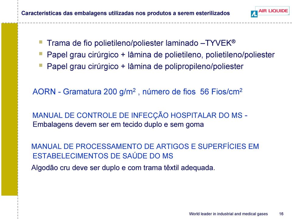 200 g/m2, número de fios 56 Fios/cm2 MANUAL DE CONTROLE DE INFECÇÃO HOSPITALAR DO MS Embalagens devem ser em tecido duplo e sem goma