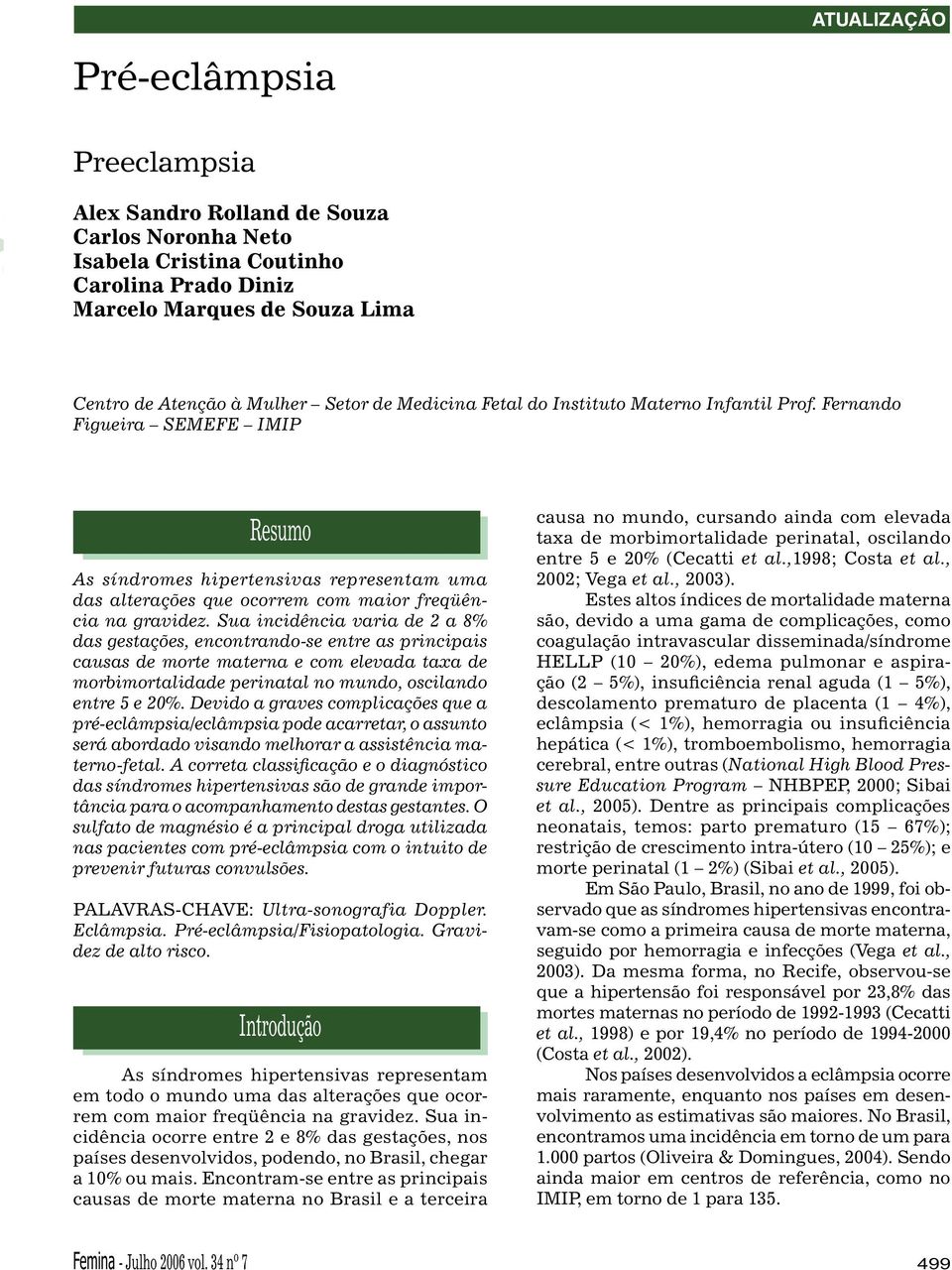 Sua incidência varia de 2 a 8% das gestações, encontrando-se entre as principais causas de morte materna e com elevada taxa de morbimortalidade perinatal no mundo, oscilando entre 5 e 20%.