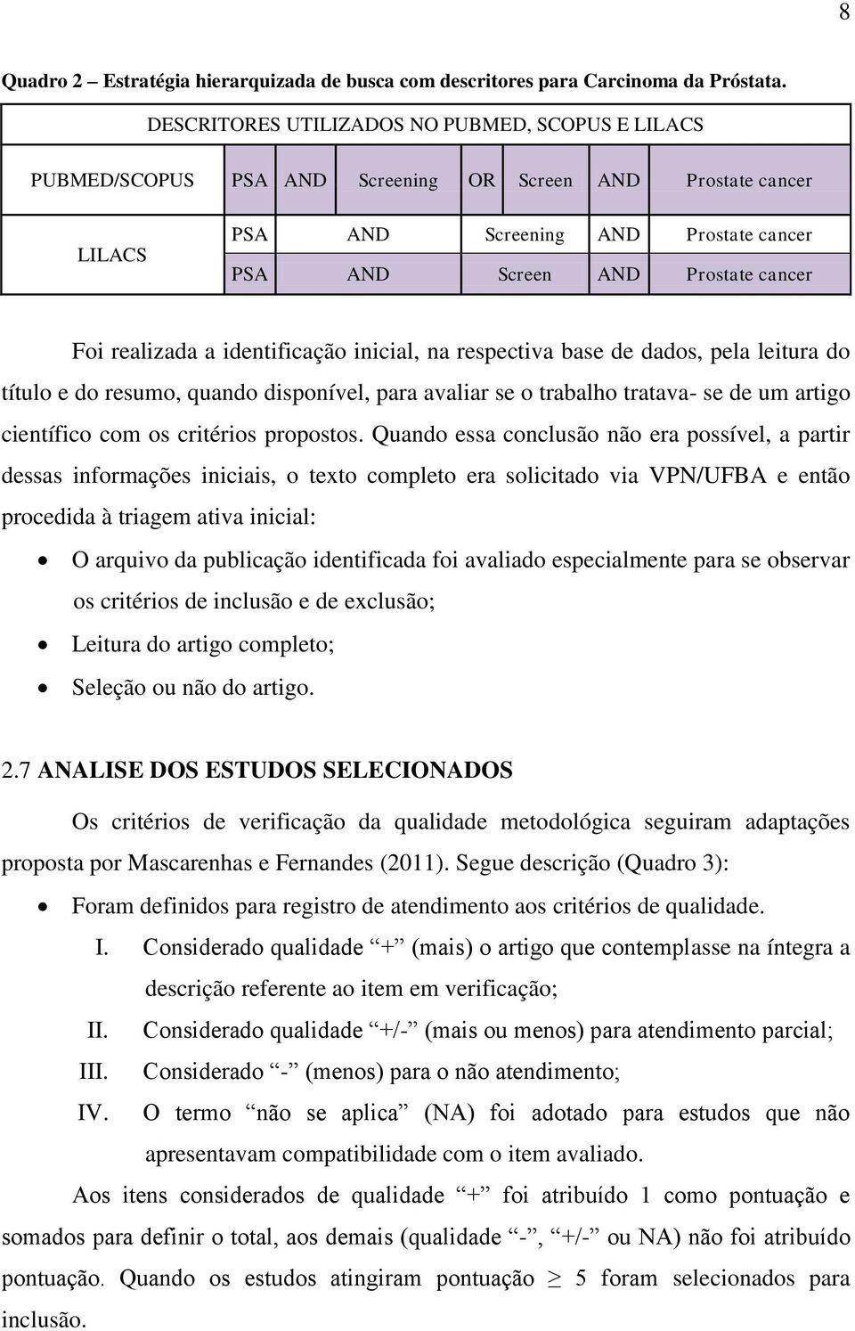 realizada a identificação inicial, na respectiva base de dados, pela leitura do título e do resumo, quando disponível, para avaliar se o trabalho tratava- se de um artigo científico com os critérios