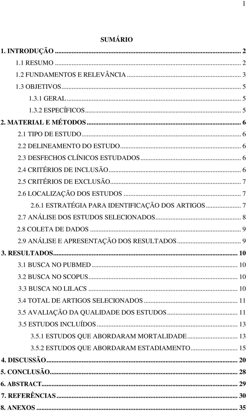 .. 8 2.8 COLETA DE DADOS... 9 2.9 ANÁLISE E APRESENTAÇÃO DOS RESULTADOS... 9 3. RESULTADOS... 10 3.1 BUSCA NO PUBMED... 10 3.2 BUSCA NO SCOPUS... 10 3.3 BUSCA NO LILACS... 10 3.4 TOTAL DE ARTIGOS SELECIONADOS.