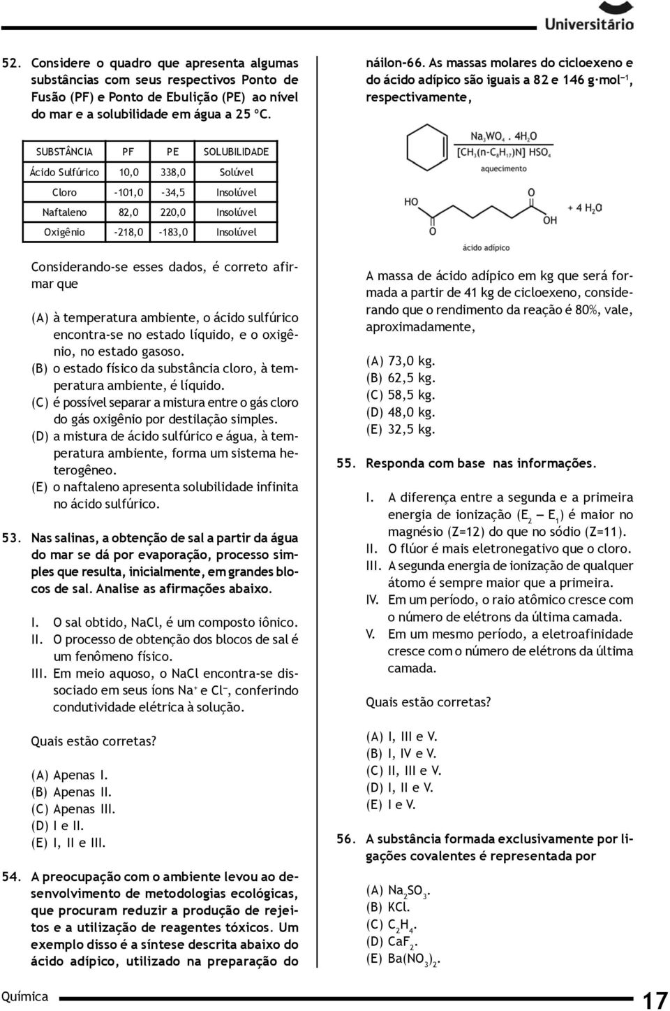 3 r 4 0, o 5I n s o l ú v e l N a f 8 2 t, 02 2 a 0, l 0I e n s o l ú v e l O x i - 2 1 g - 8 1, ê 8 0 3 I n, 0 i n o s o l ú v e l Considerando-se esses dados, é correto afirmar que (A) à