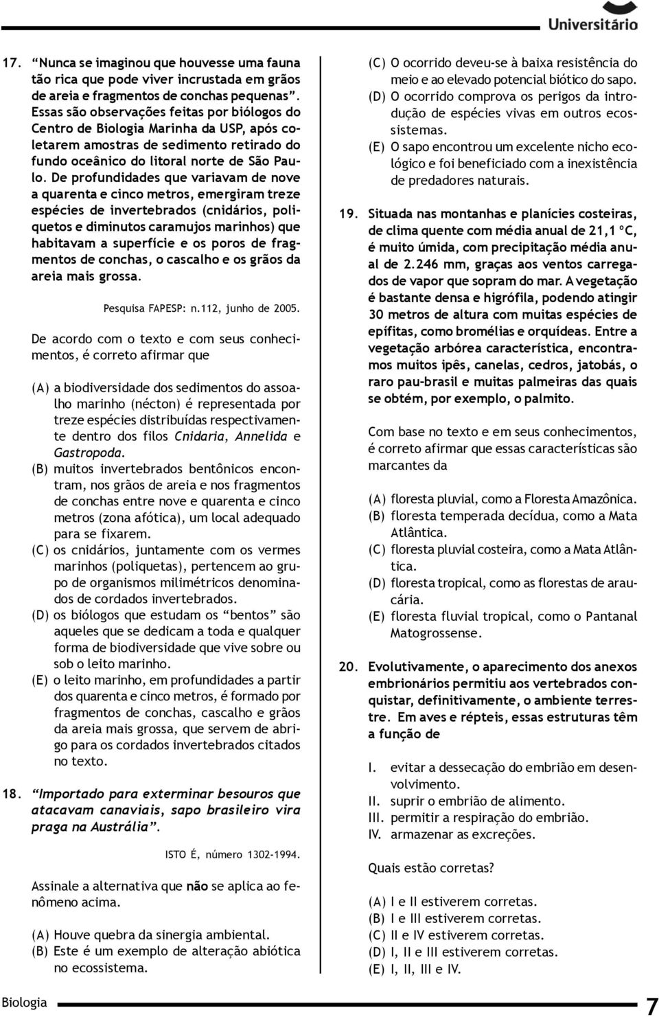 de invertebrados (cnidários, poliquetos e diminutos caramujos marinhos) que habitavam a superfície e os poros de fragmentos de conchas, o cascalho e os grãos da areia mais grossa Pesquisa FAPESP: