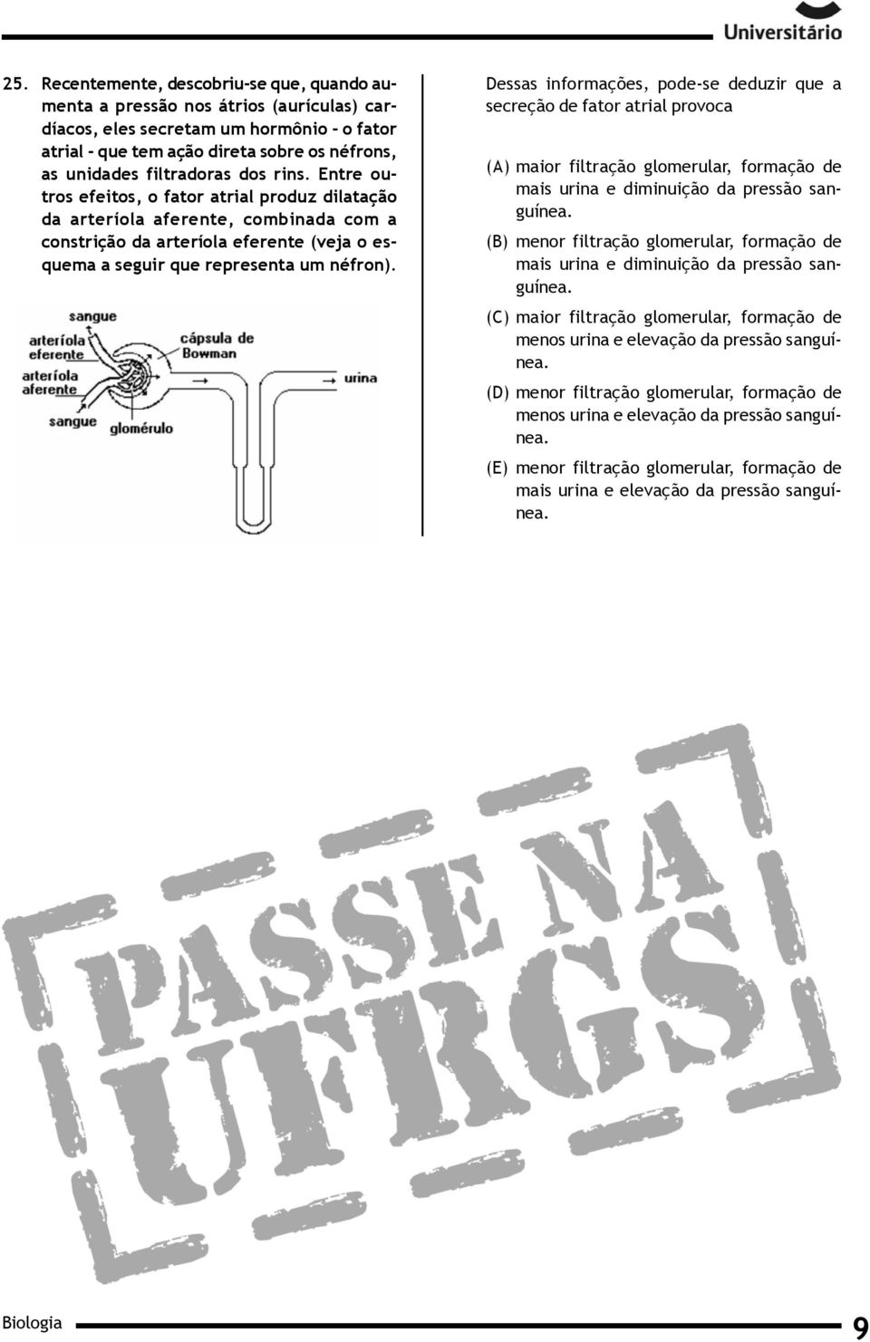 Dessas informações, pode-se deduzir que a secreção de fator atrial provoca (A) maior filtração glomerular, formação de mais urina e diminuição da pressão sanguínea (B) menor filtração glomerular,