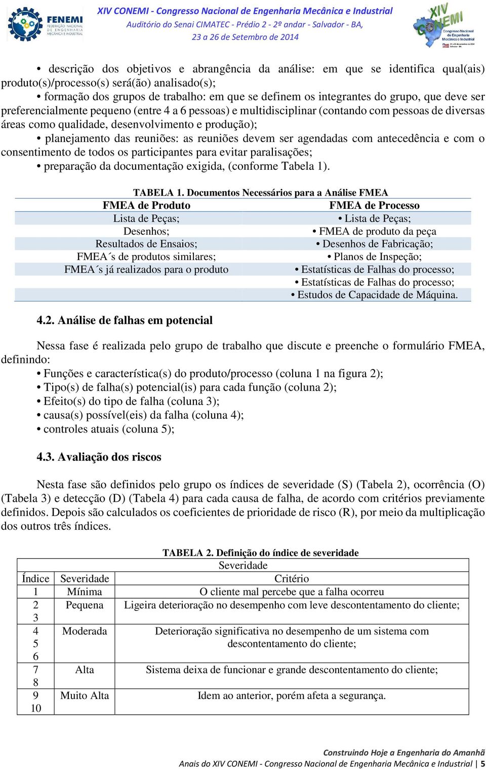 as reuniões devem ser agendadas com antecedência e com o consentimento de todos os participantes para evitar paralisações; preparação da documentação exigida, (conforme Tabela 1). TABELA 1.