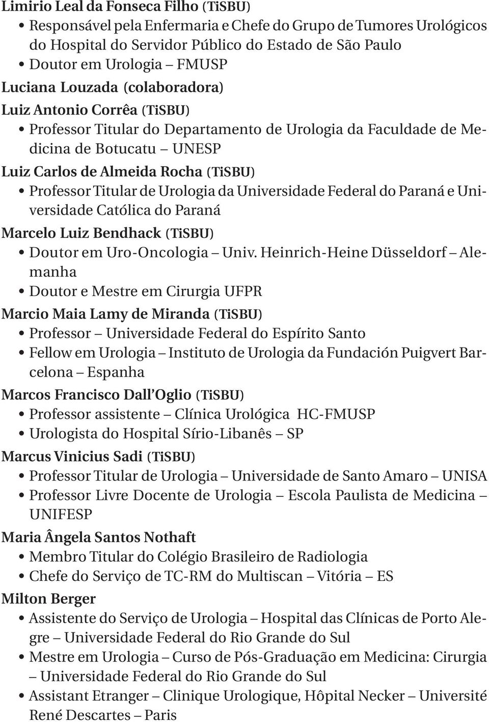 Urologia da Universidade Federal do Paraná e Universidade Católica do Paraná Marcelo Luiz Bendhack (TiSBU) Doutor em Uro-Oncologia Univ.