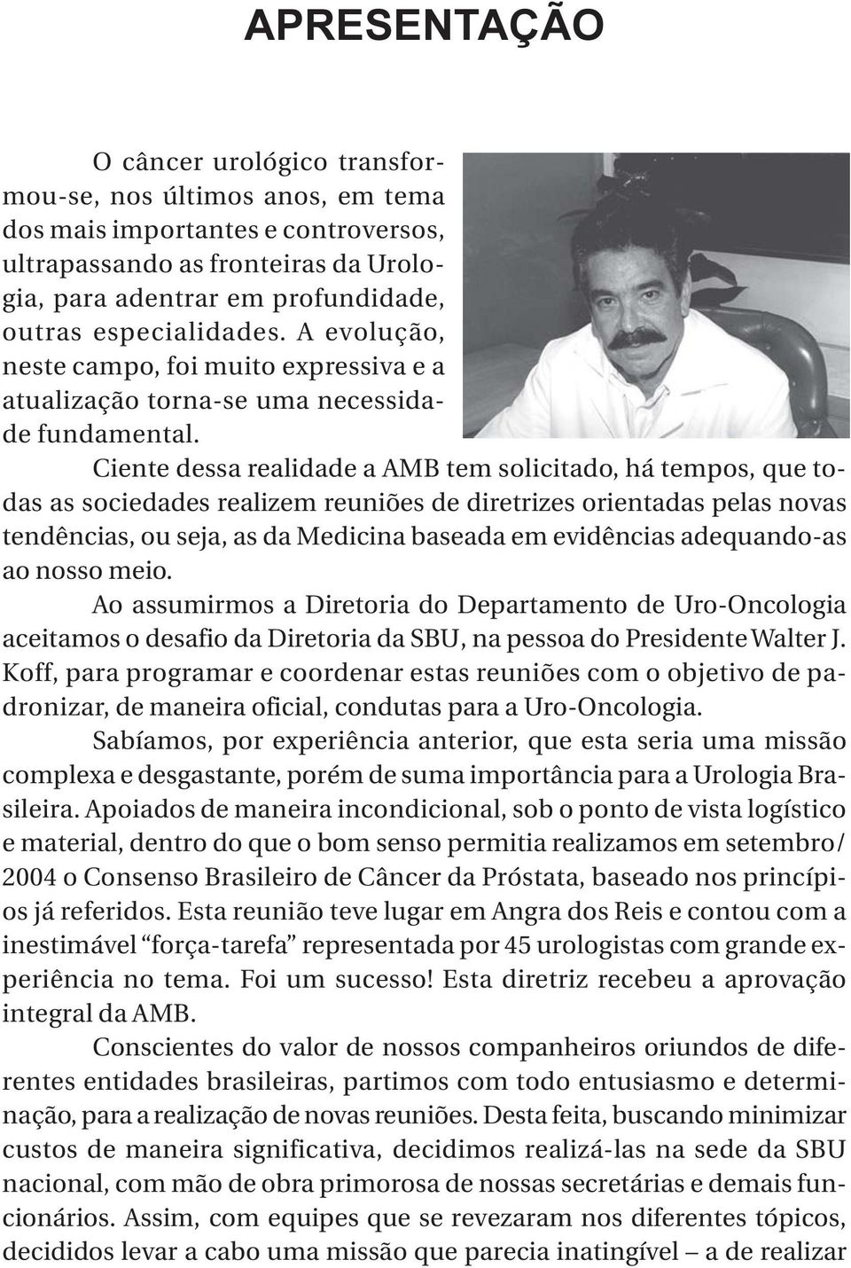 Ciente dessa realidade a AMB tem solicitado, há tempos, que todas as sociedades realizem reuniões de diretrizes orientadas pelas novas tendências, ou seja, as da Medicina baseada em evidências