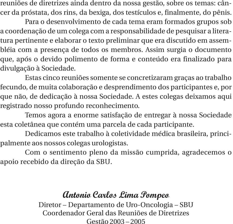 assembléia com a presença de todos os membros. Assim surgia o documento que, após o devido polimento de forma e conteúdo era finalizado para divulgação à Sociedade.