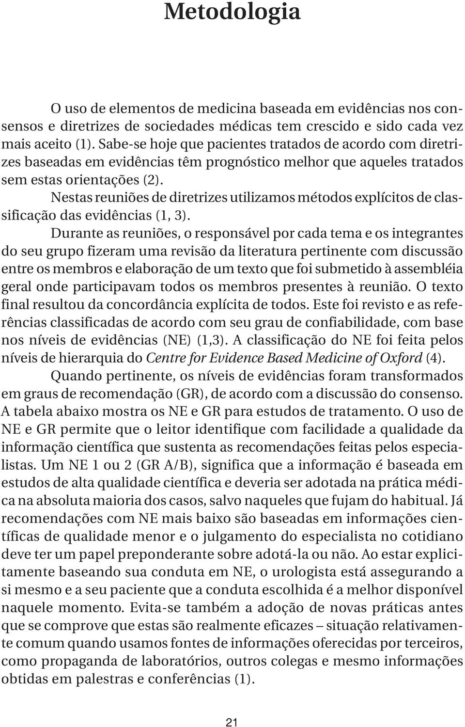 Nestas reuniões de diretrizes utilizamos métodos explícitos de classificação das evidências (1, 3).