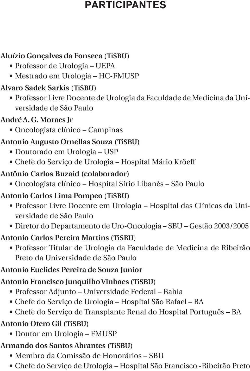 Moraes Jr Oncologista clínico Campinas Antonio Augusto Ornellas Souza (TiSBU) Doutorado em Urologia USP Chefe do Serviço de Urologia Hospital Mário Kröeff Antônio Carlos Buzaid (colaborador)