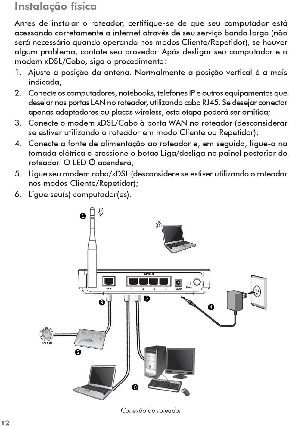 Normalmente a posição vertical é a mais indicada; 2. Conecte os computadores, notebooks, telefones IP e outros equipamentos que desejar nas portas LAN no roteador, utilizando cabo RJ45.