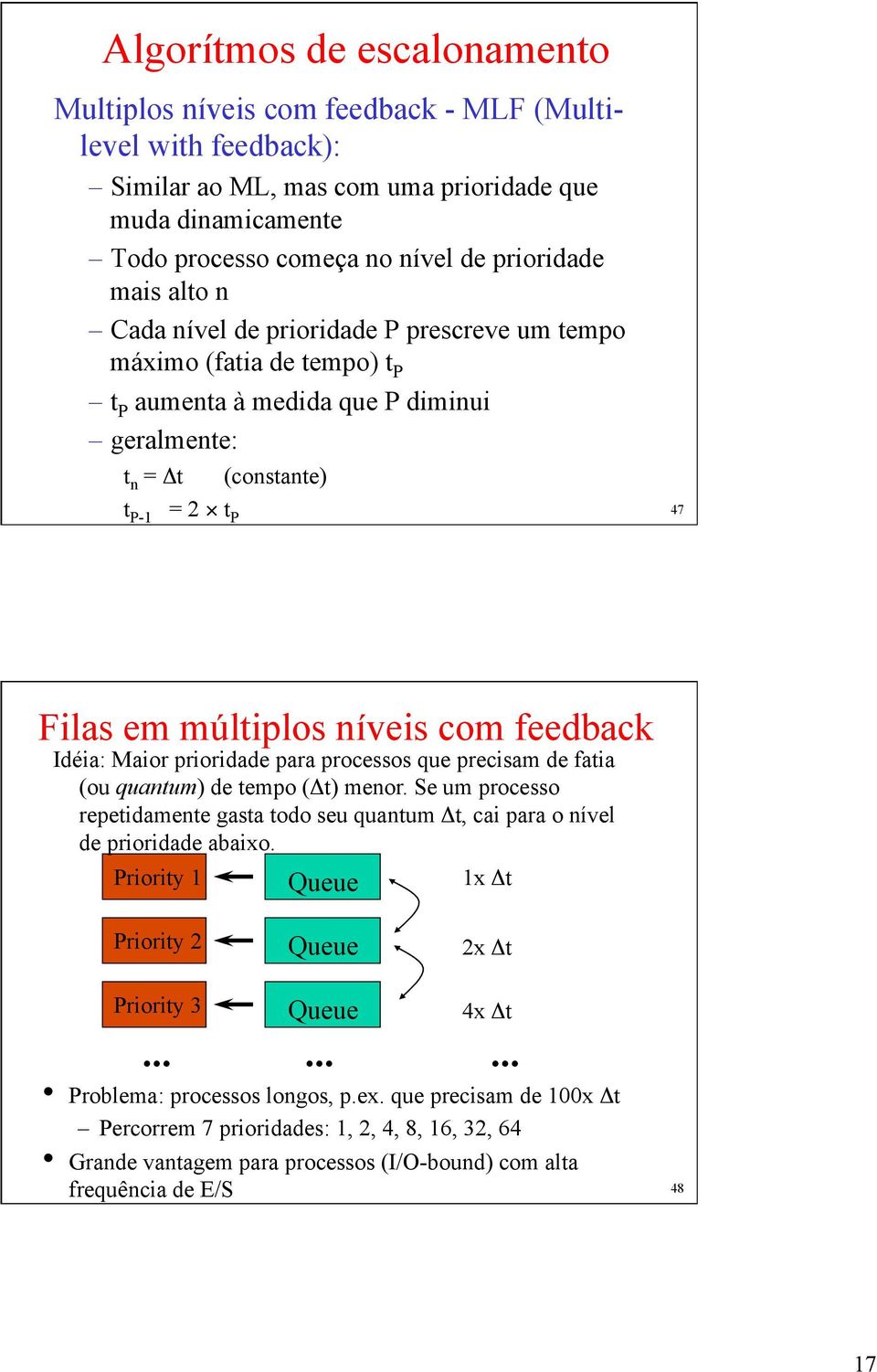 com feedback Idéia: Maior prioridade para processos que precisam de fatia (ou quantum) de tempo (Δt) menor.