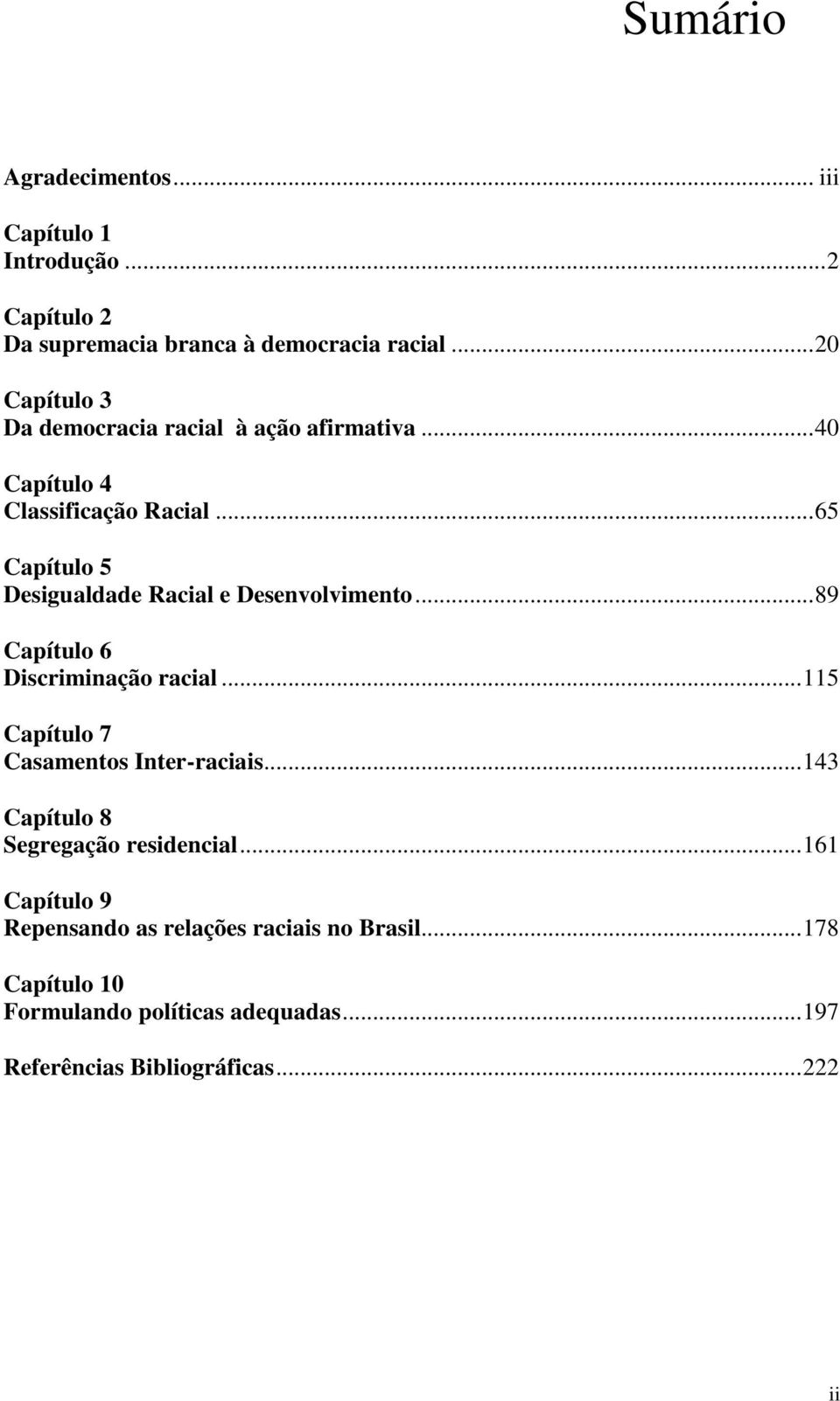 .. 65 Capítulo 5 Desigualdade Racial e Desenvolvimento... 89 Capítulo 6 Discriminação racial.