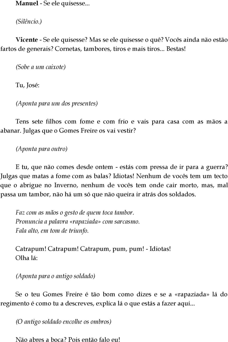 (Aponta para outro) E tu, que não comes desde ontem - estás com pressa de ir para a guerra? Julgas que matas a fome com as balas? Idiotas!