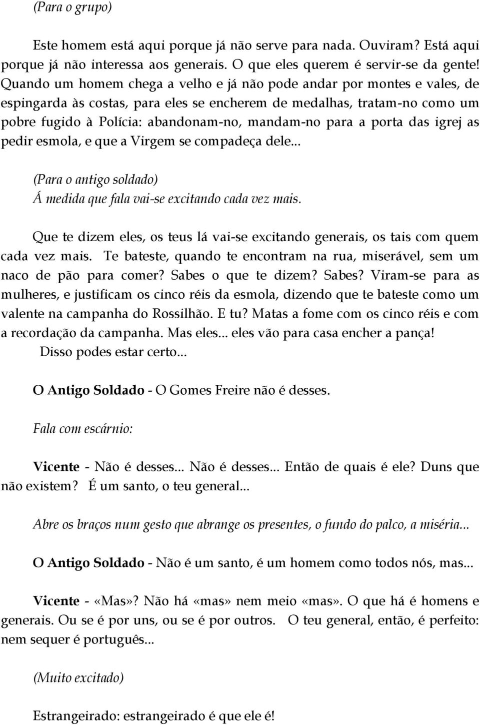 para a porta das igrej as pedir esmola, e que a Virgem se compadeça dele... (Para o antigo soldado) Á medida que fala vai-se excitando cada vez mais.