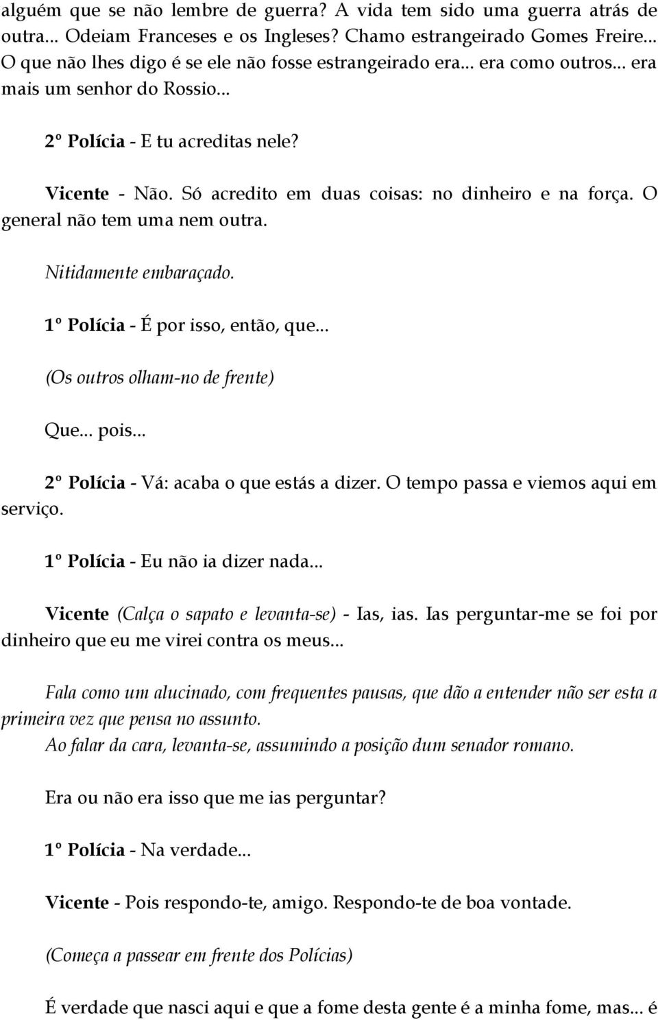 Só acredito em duas coisas: no dinheiro e na força. O general não tem uma nem outra. Nitidamente embaraçado. 1º Polícia - É por isso, então, que... (Os outros olham-no de frente) Que... pois.