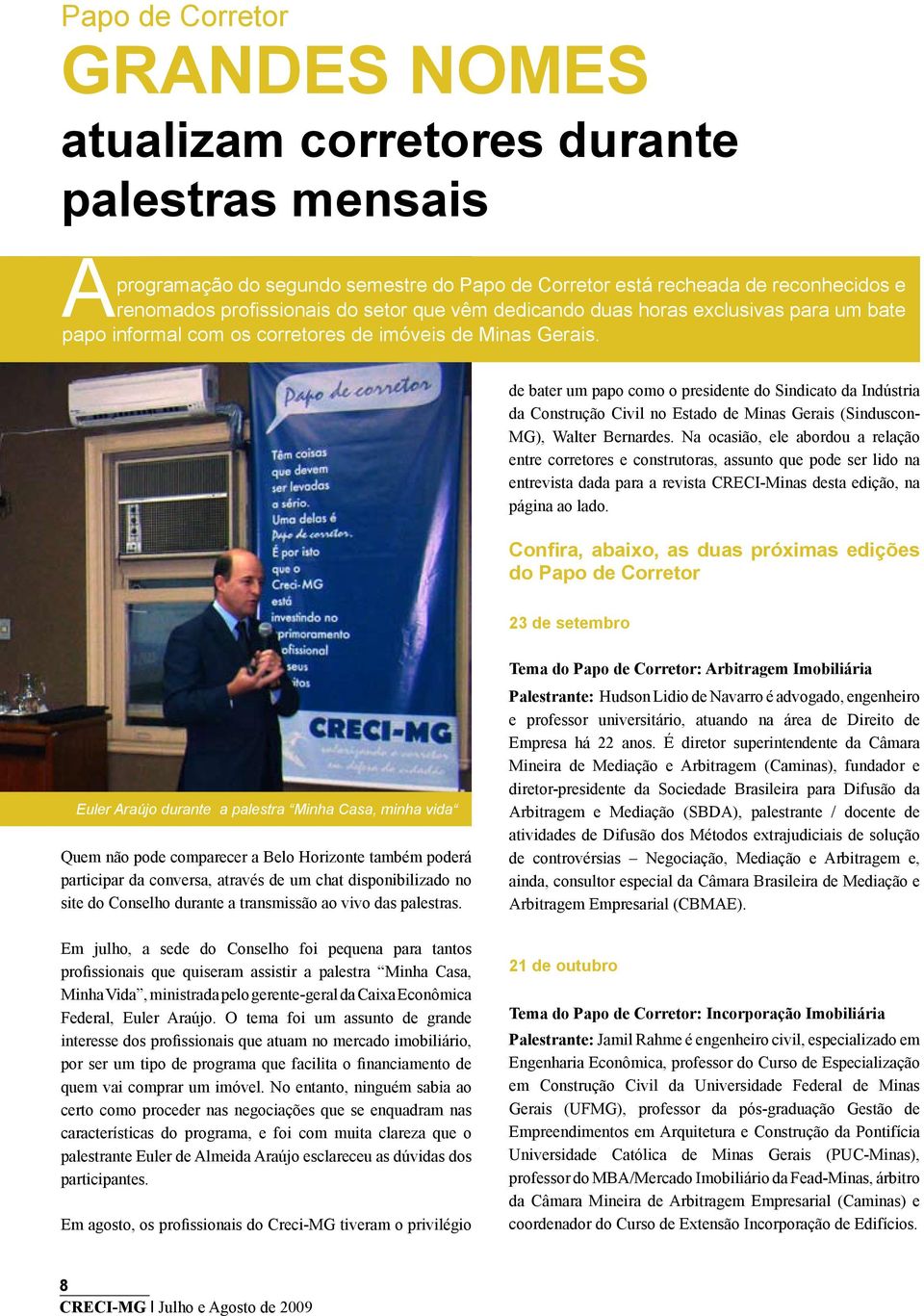 de bater um papo como o presidente do Sindicato da Indústria da Construção Civil no Estado de Minas Gerais (Sinduscon- MG), Walter Bernardes.