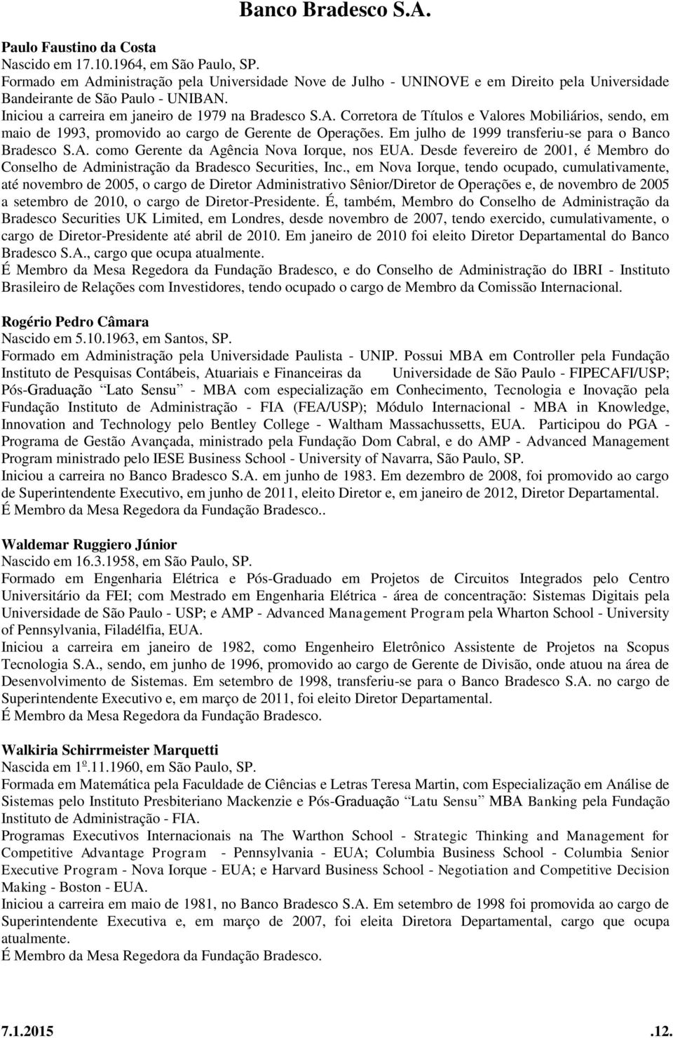 Em julho de 1999 transferiu-se para o Banco Bradesco S.A. como Gerente da Agência Nova Iorque, nos EUA. Desde fevereiro de 2001, é Membro do Conselho de Administração da Bradesco Securities, Inc.