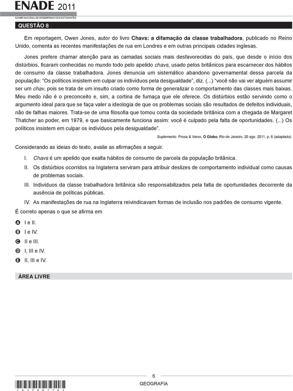 Jones prefere chamar atenção para as camadas sociais mais desfavorecidas do país, que desde o início dos distúrbios, ficaram conhecidas no mundo todo pelo apelido chavs, usado pelos britânicos para