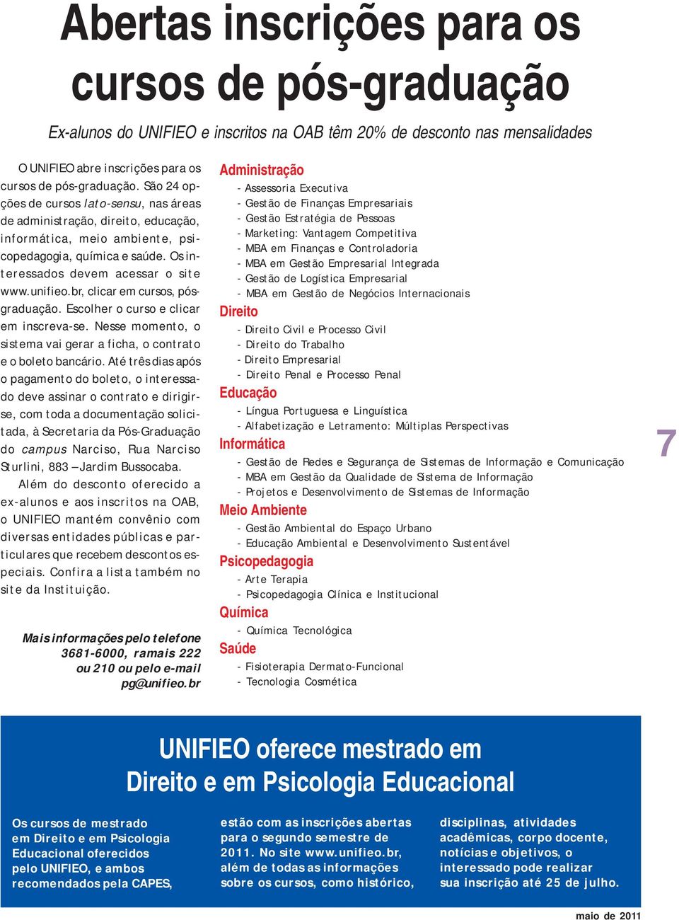 br, clicar em cursos, pósgraduação. Escolher o curso e clicar em inscreva-se. Nesse momento, o sistema vai gerar a ficha, o contrato e o boleto bancário.