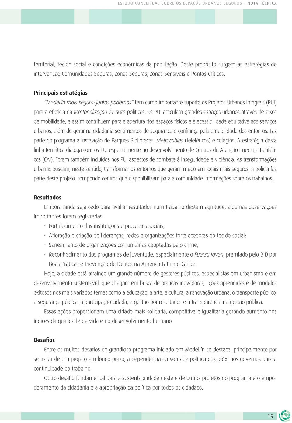 Principais estratégias Medellín mais segura: juntos podemos tem como importante suporte os Projetos Urbanos Integrais (PUI) para a eficácia da territorialização de suas políticas.