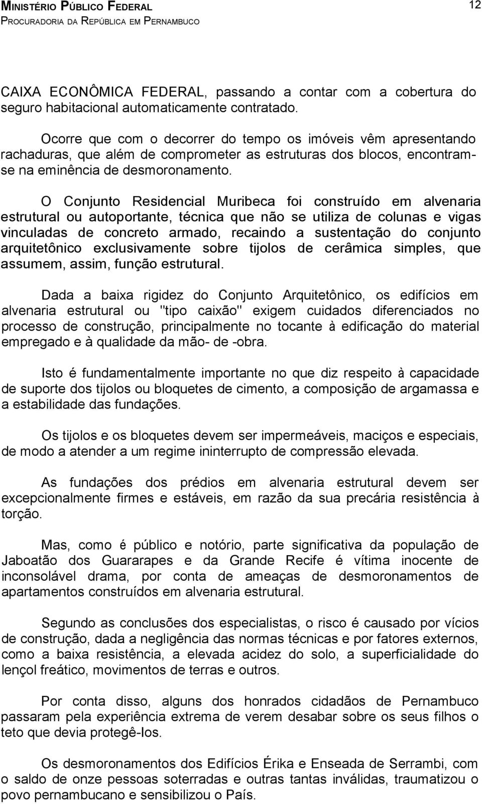 O Conjunto Residencial Muribeca foi construído em alvenaria estrutural ou autoportante, técnica que não se utiliza de colunas e vigas vinculadas de concreto armado, recaindo a sustentação do conjunto