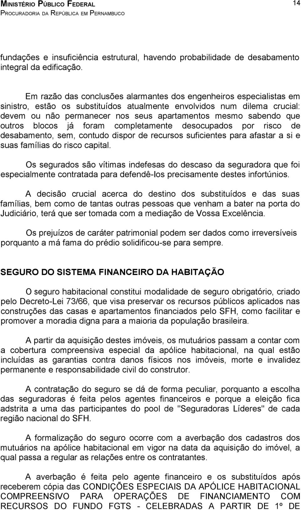 sabendo que outros blocos já foram completamente desocupados por risco de desabamento, sem, contudo dispor de recursos suficientes para afastar a si e suas famílias do risco capital.