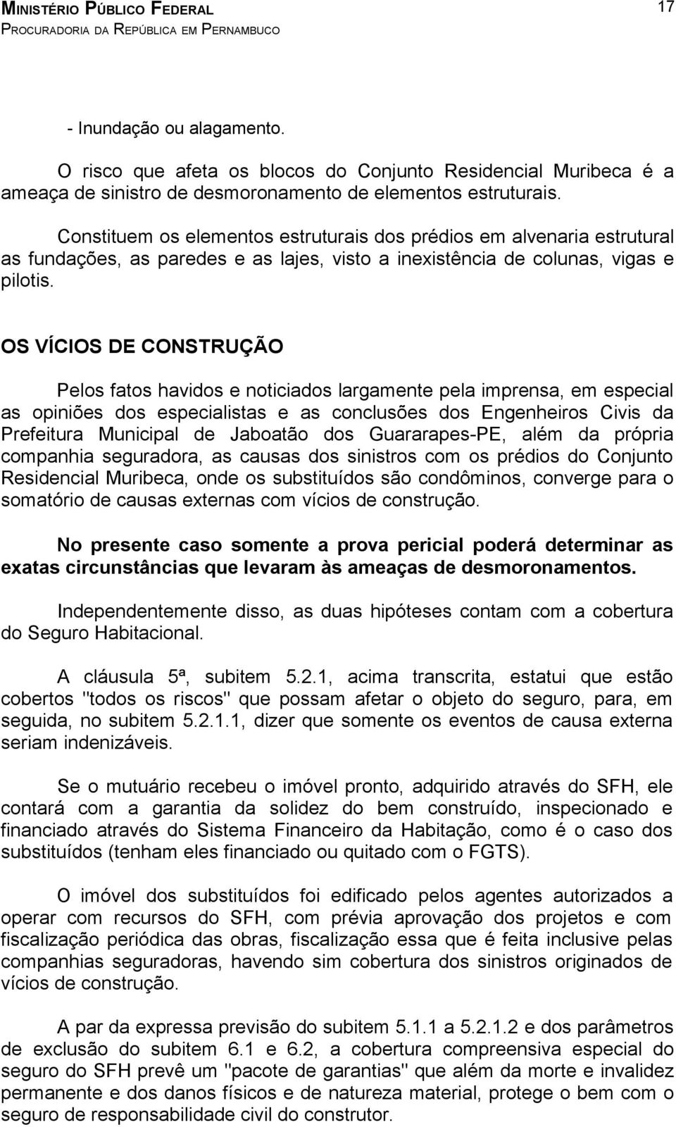 OS VÍCIOS DE CONSTRUÇÃO Pelos fatos havidos e noticiados largamente pela imprensa, em especial as opiniões dos especialistas e as conclusões dos Engenheiros Civis da Prefeitura Municipal de Jaboatão