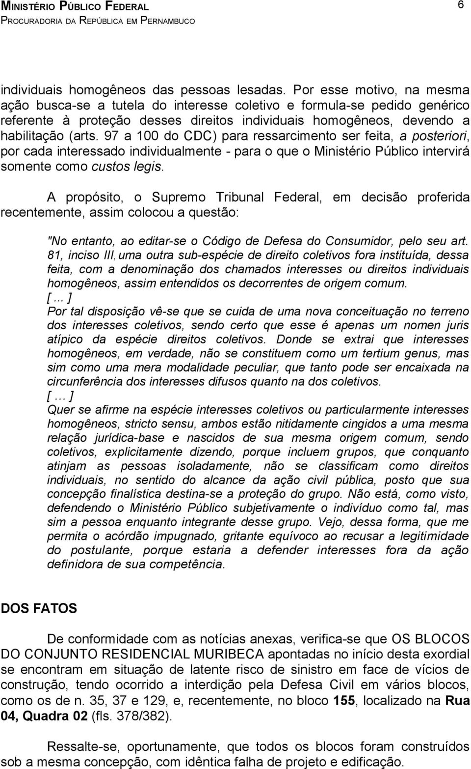 97 a 100 do CDC) para ressarcimento ser feita, a posteriori, por cada interessado individualmente - para o que o Ministério Público intervirá somente como custos legis.