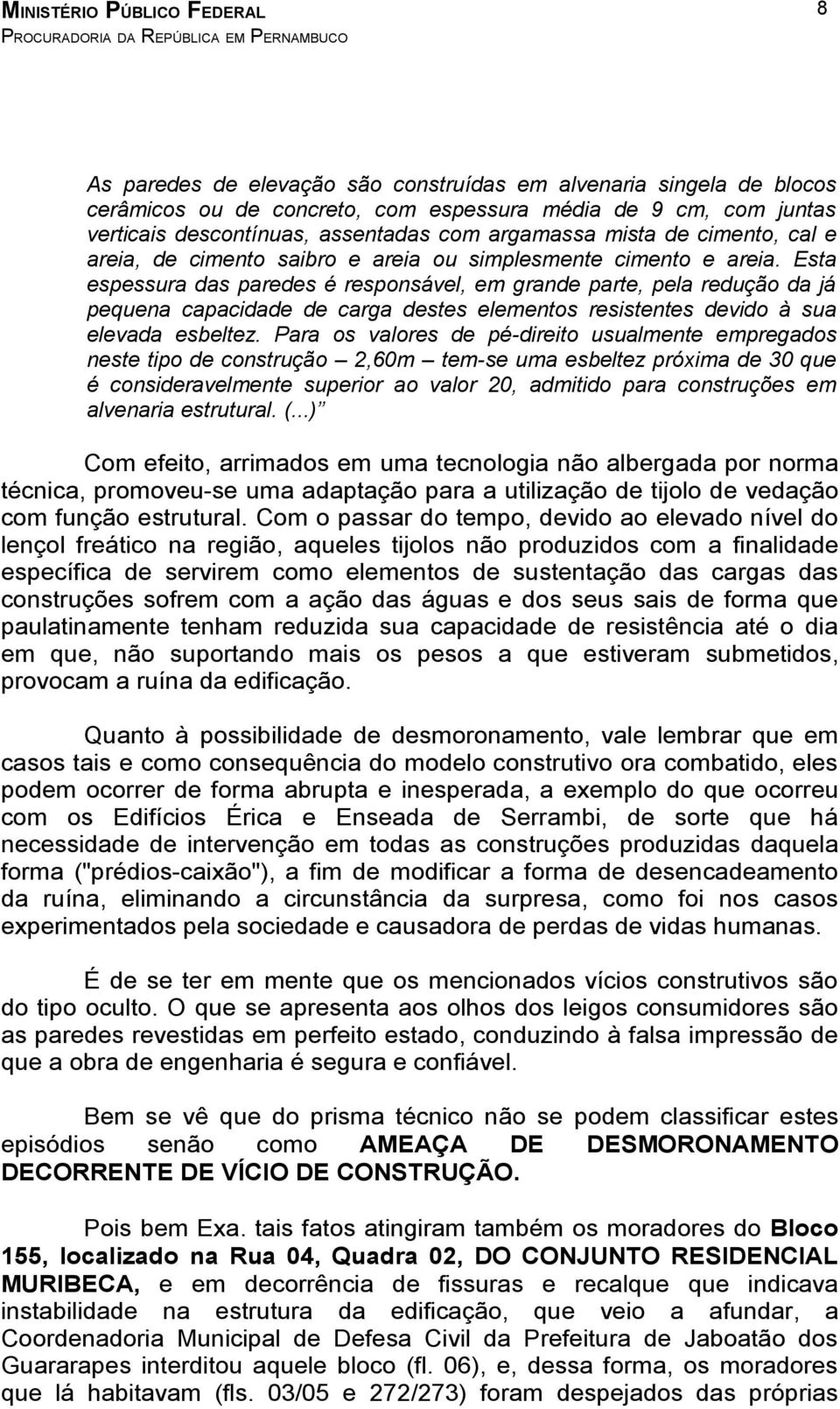 Esta espessura das paredes é responsável, em grande parte, pela redução da já pequena capacidade de carga destes elementos resistentes devido à sua elevada esbeltez.