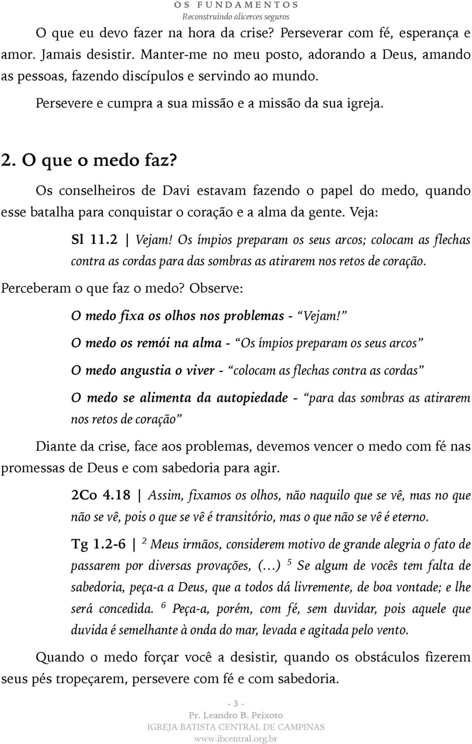 Veja: Sl 11.2 Vejam! Os ímpios preparam os seus arcos; colocam as flechas contra as cordas para das sombras as atirarem nos retos de coração. Perceberam o que faz o medo?