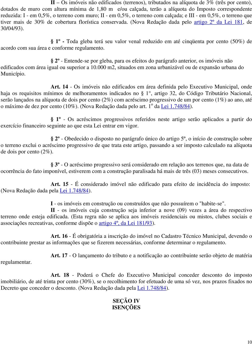 (Nova Redação dada pelo artigo 2º da Lei 181, de 30/04/93). 1º - Toda gleba terá seu valor venal reduzido em até cinqüenta por cento (50%) de acordo com sua área e conforme regulamento.