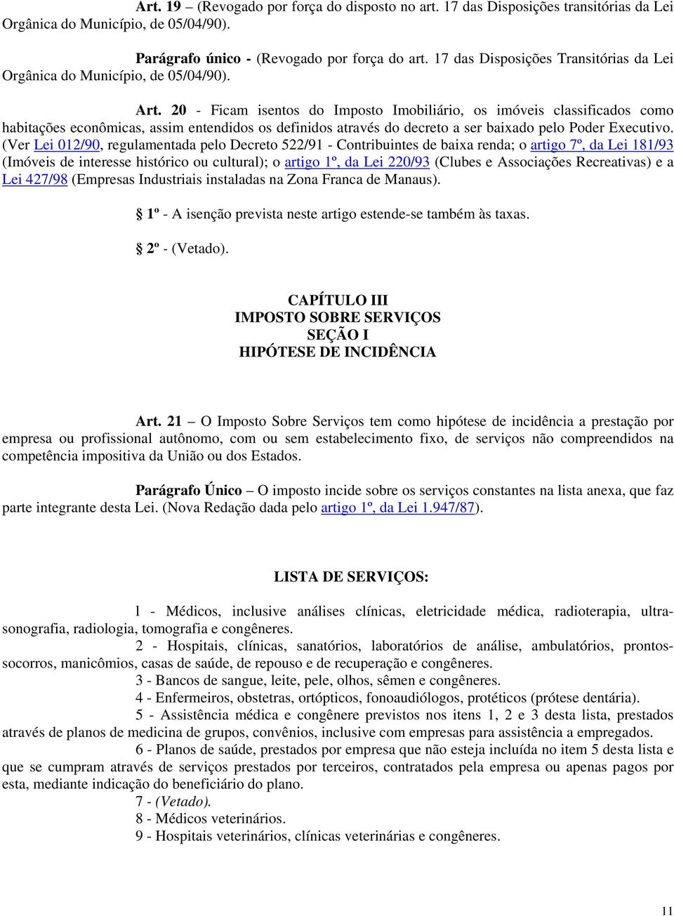 20 - Ficam isentos do Imposto Imobiliário, os imóveis classificados como habitações econômicas, assim entendidos os definidos através do decreto a ser baixado pelo Poder Executivo.